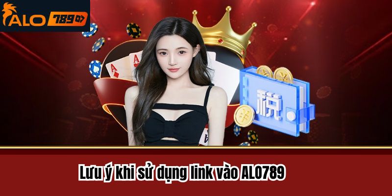 Lưu ý khi sử dụng link vào alo789